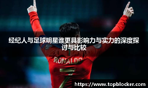 经纪人与足球明星谁更具影响力与实力的深度探讨与比较